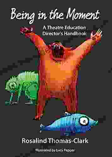 Being In The Moment: A Theatre Education Director S Handbook