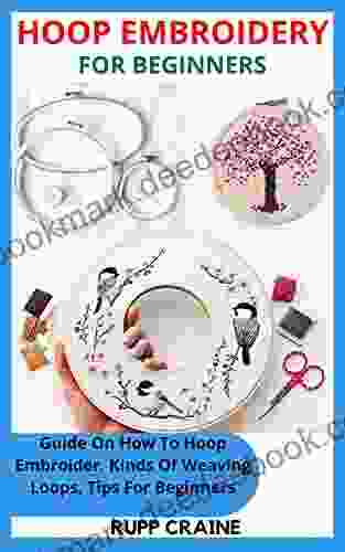 HOOP EMBROIDERY FOR BEGINNERS: Guide On How To Hoop Embroider Kinds Of Weaving Loops Tips For Beginners