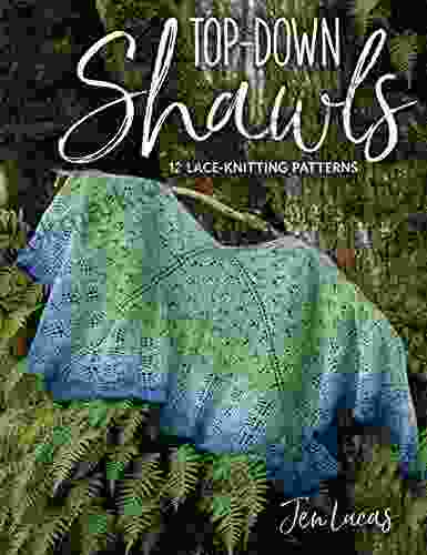 Top Down Shawls: 12 Lace Knitting Patterns Jen Lucas