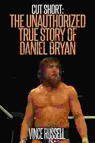 Cut Short: The Unauthorized True Story Of Daniel Bryan