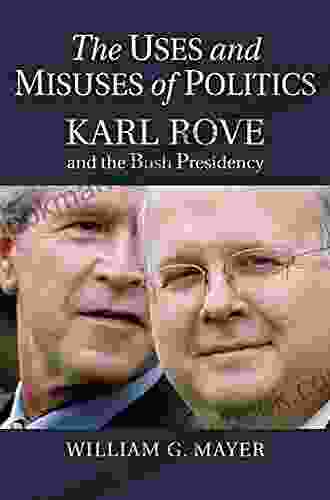 The Uses and Misuses of Politics: Karl Rove and the Bush Presidency