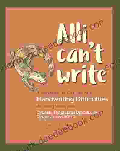 Alli Can T Write: A Storybook For Children With Handwriting Difficulties Including Those With: Dyslexia Dysgraphia Dyscalculia Dyspraxia ADHD