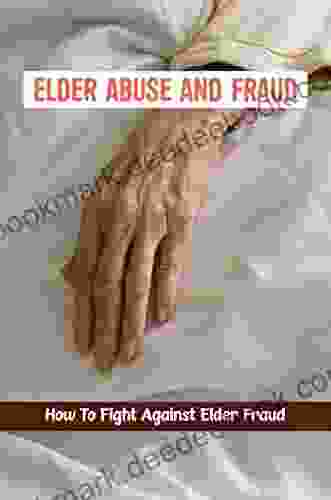 Elder Abuse And Fraud: How To Fight Against Elder Fraud