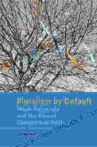 Pluralism By Default: Weak Autocrats And The Rise Of Competitive Politics