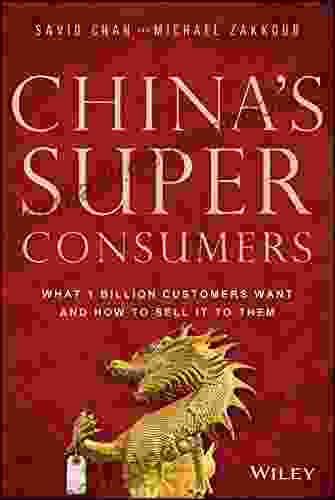 China s Super Consumers: What 1 Billion Customers Want and How to Sell it to Them