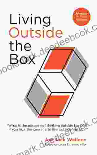 Living Outside The Box: What Good Is It To Think Outside The Box If You Lack The Courage To Live Outside The Box